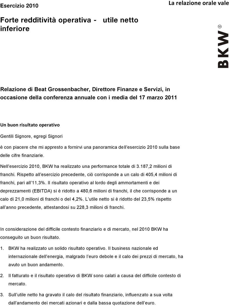 Nell esercizio 2010, BKW ha realizzato una performance totale di 3.187,2 milioni di franchi. Rispetto all esercizio precedente, ciò corrisponde a un calo di 405,4 milioni di franchi, pari all 11,3%.