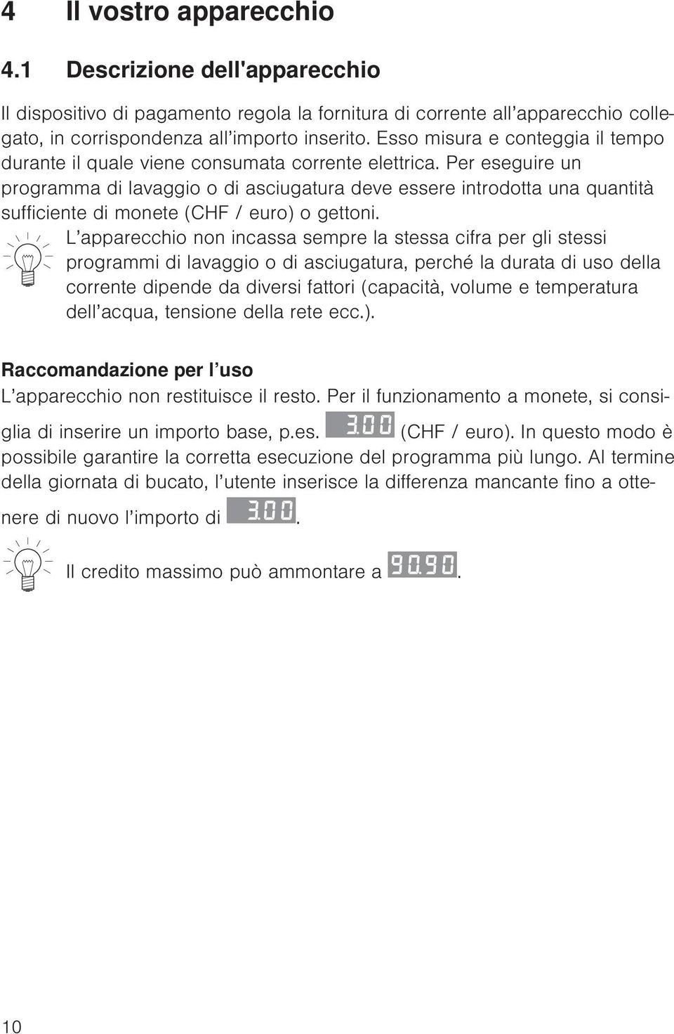 Per eseguire un programma di lavaggio o di asciugatura deve essere introdotta una quantità sufficiente di monete (CHF / euro) o gettoni.