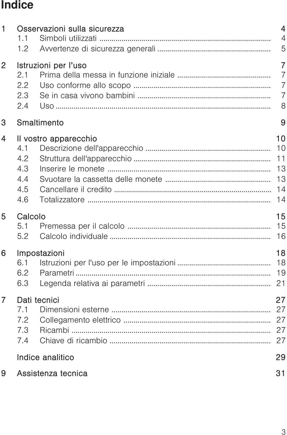 .. 13 4.4 Svuotare la cassetta delle monete... 13 4.5 Cancellare il credito... 14 4.6 Totalizzatore... 14 5 Calcolo 15 5.1 Premessa per il calcolo... 15 5.2 Calcolo individuale.