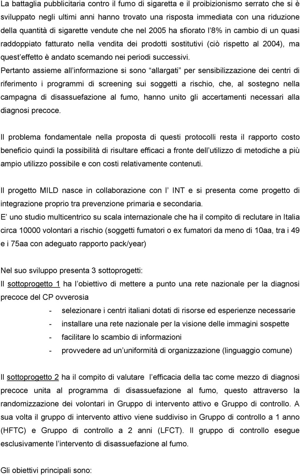 Pertant assieme all infrmazine si sn allargati per sensibilizzazine dei centri di riferiment i prgrammi di screening sui sggetti a rischi, che, al sstegn nella campagna di disassuefazine al fum, hann