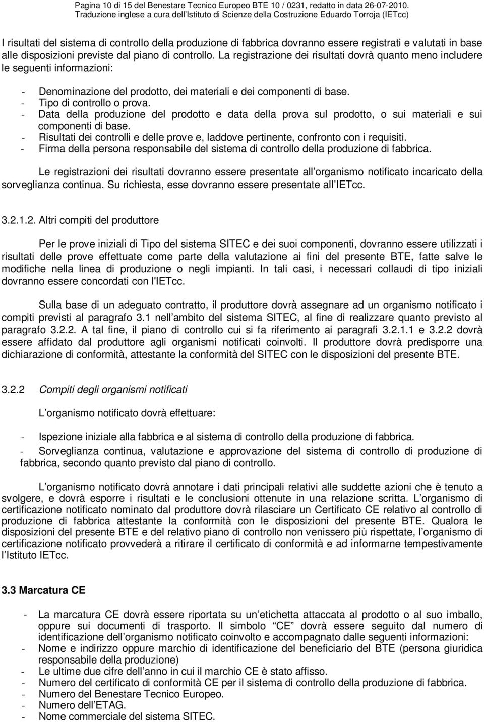 La registrazione dei risultati dovrà quanto meno includere le seguenti informazioni: - Denominazione del prodotto, dei materiali e dei componenti di base. - Tipo di controllo o prova.