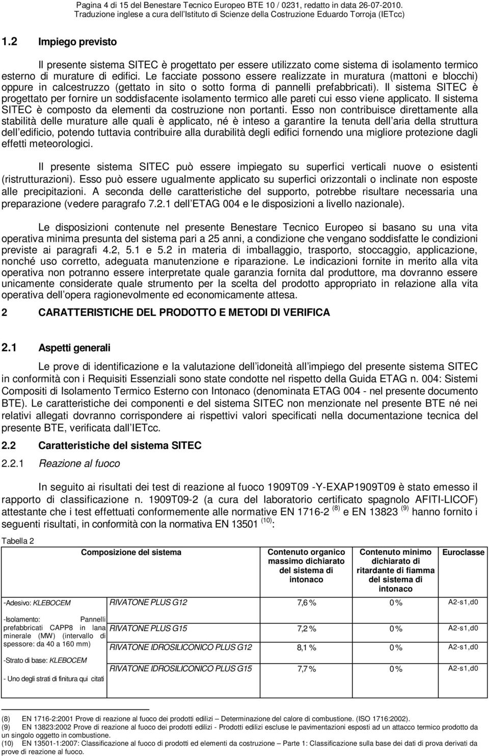 Il sistema SITEC è progettato per fornire un soddisfacente isolamento termico alle pareti cui esso viene applicato. Il sistema SITEC è composto da elementi da costruzione non portanti.