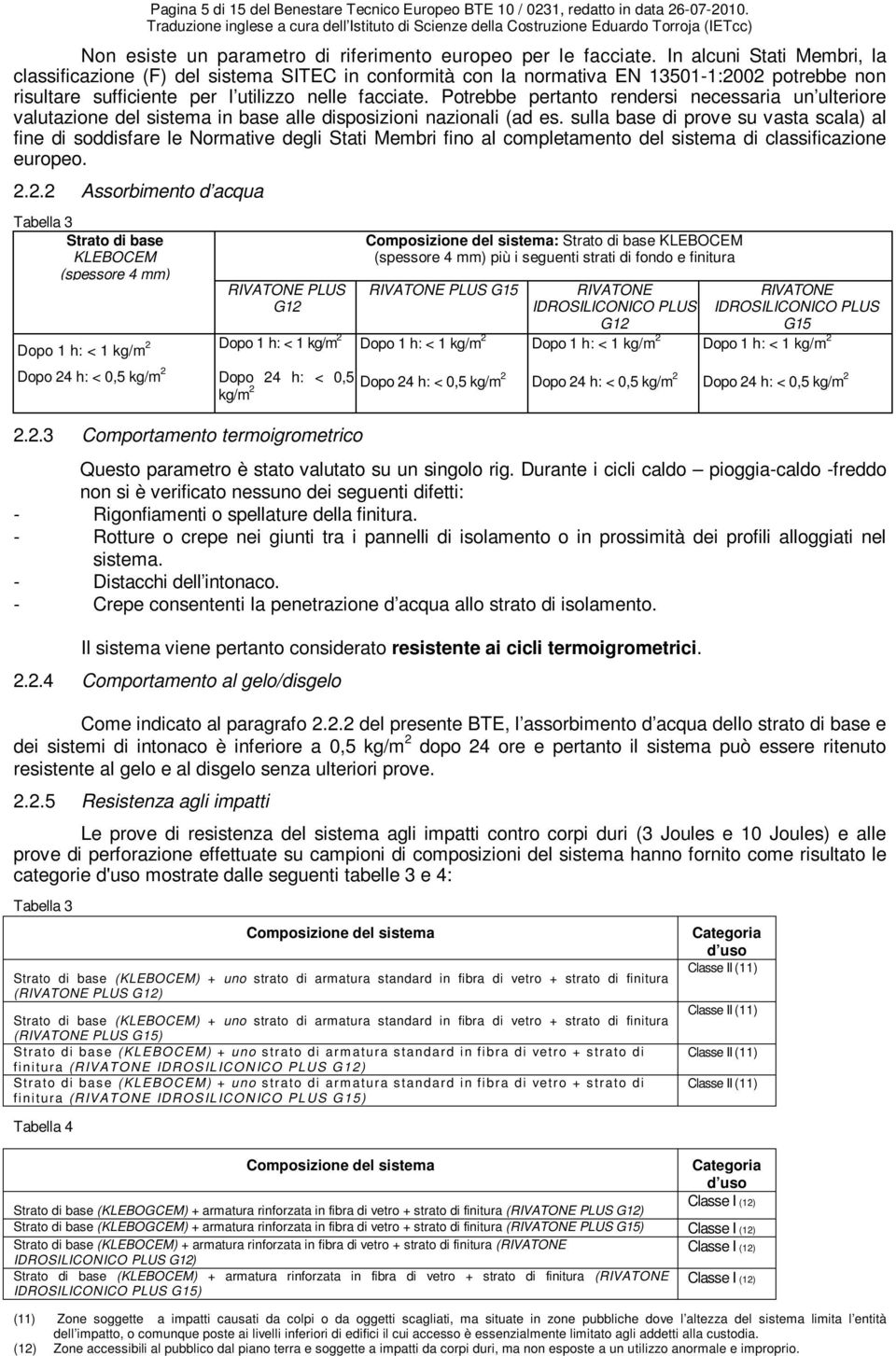 Potrebbe pertanto rendersi necessaria un ulteriore valutazione del sistema in base alle disposizioni nazionali (ad es.