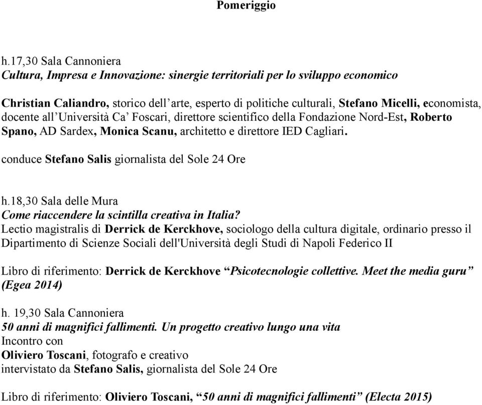 economista, docente all Università Ca Foscari, direttore scientifico della Fondazione Nord-Est, Roberto Spano, AD Sardex, Monica Scanu, architetto e direttore IED Cagliari.