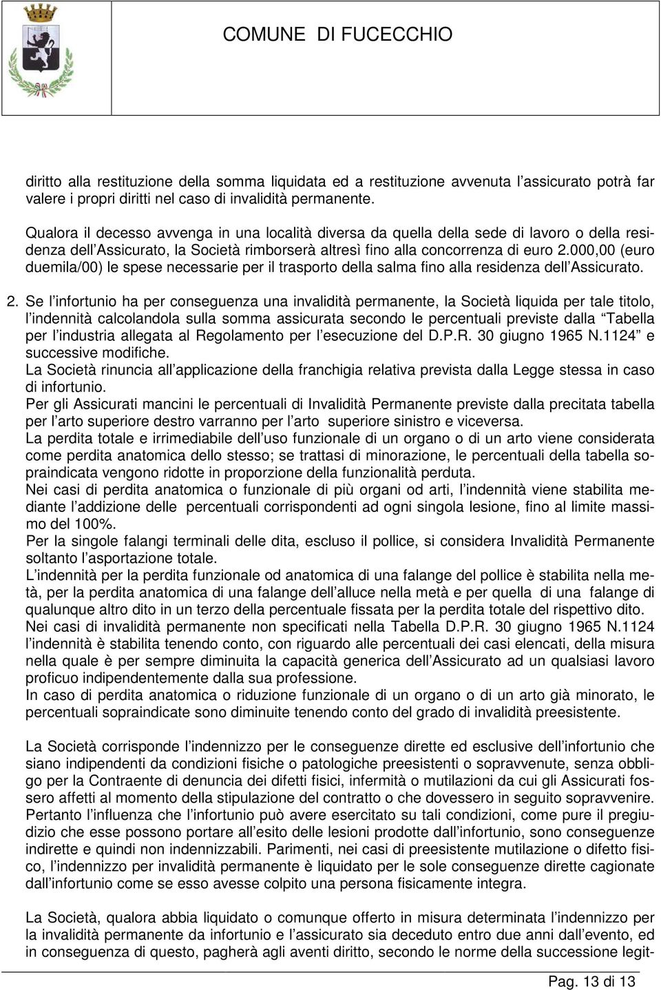 000,00 (euro duemila/00) le spese necessarie per il trasporto della salma fino alla residenza dell Assicurato. 2.