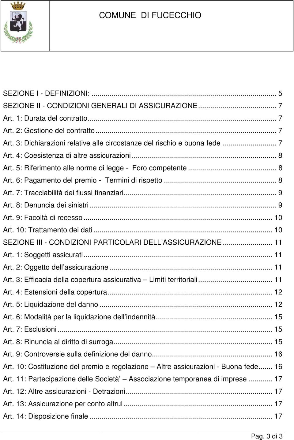 .. 9 Art. 8: Denuncia dei sinistri... 9 Art. 9: Facoltà di recesso... 10 Art. 10: Trattamento dei dati... 10 SEZIONE III - CONDIZIONI PARTICOLARI DELL ASSICURAZIONE... 11 Art. 1: Soggetti assicurati.