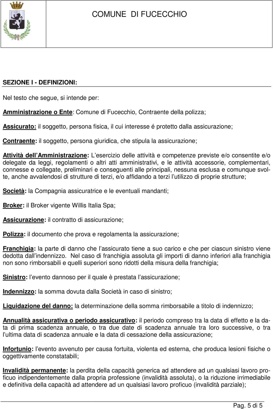 e/o delegate da leggi, regolamenti o altri atti amministrativi, e le attività accessorie, complementari, connesse e collegate, preliminari e conseguenti alle principali, nessuna esclusa e comunque