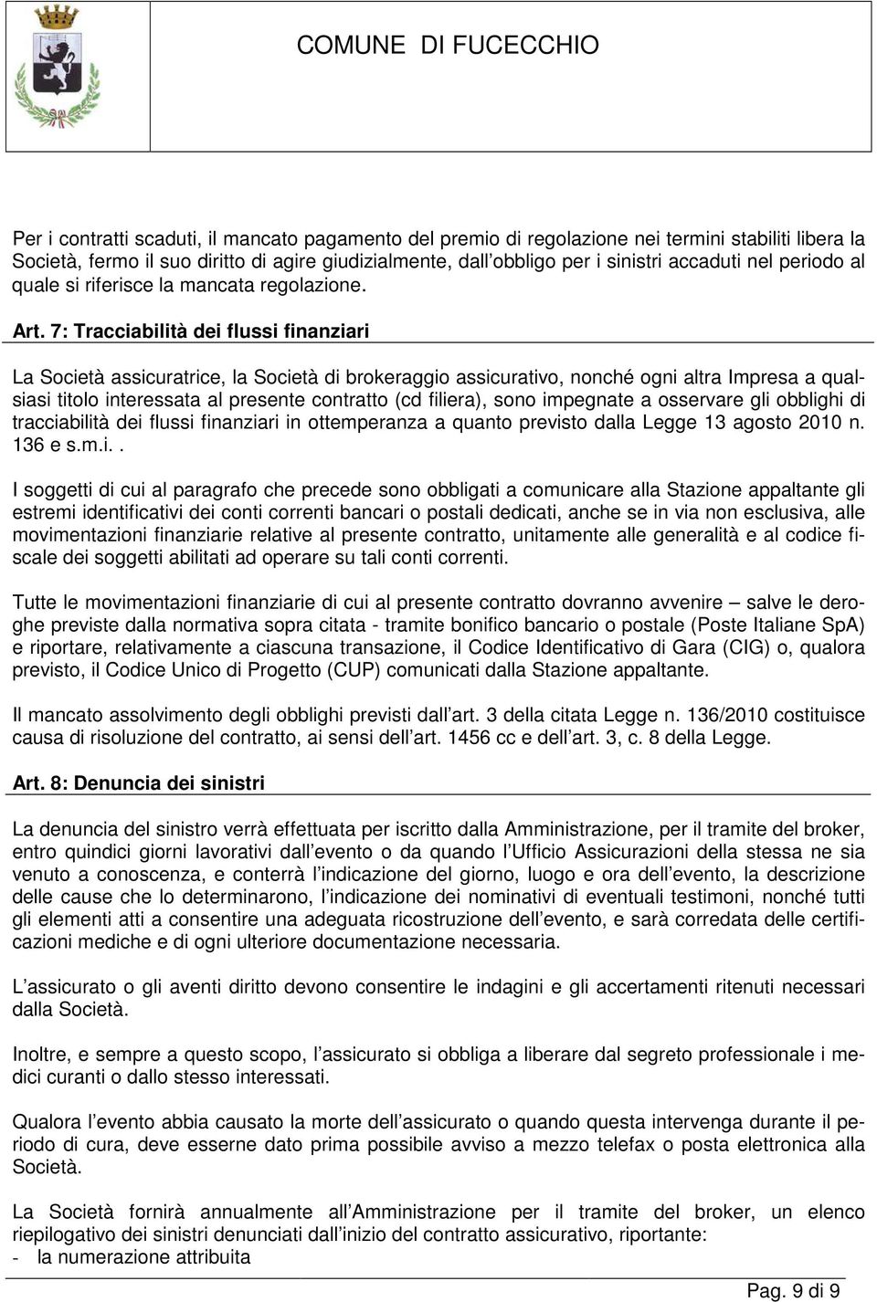 7: Tracciabilità dei flussi finanziari La Società assicuratrice, la Società di brokeraggio assicurativo, nonché ogni altra Impresa a qualsiasi titolo interessata al presente contratto (cd filiera),