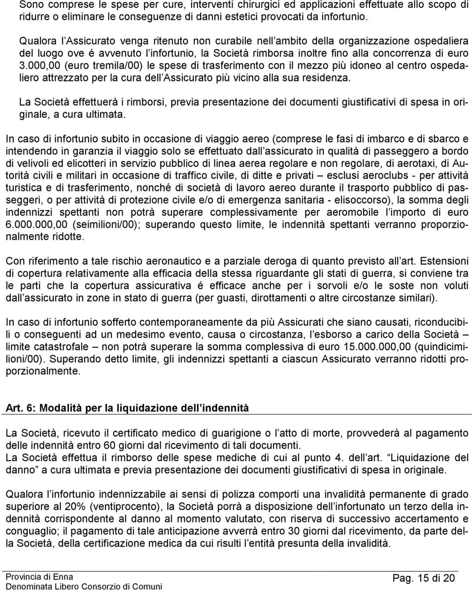 000,00 (euro tremila/00) le spese di trasferimento con il mezzo più idoneo al centro ospedaliero attrezzato per la cura dell Assicurato più vicino alla sua residenza.