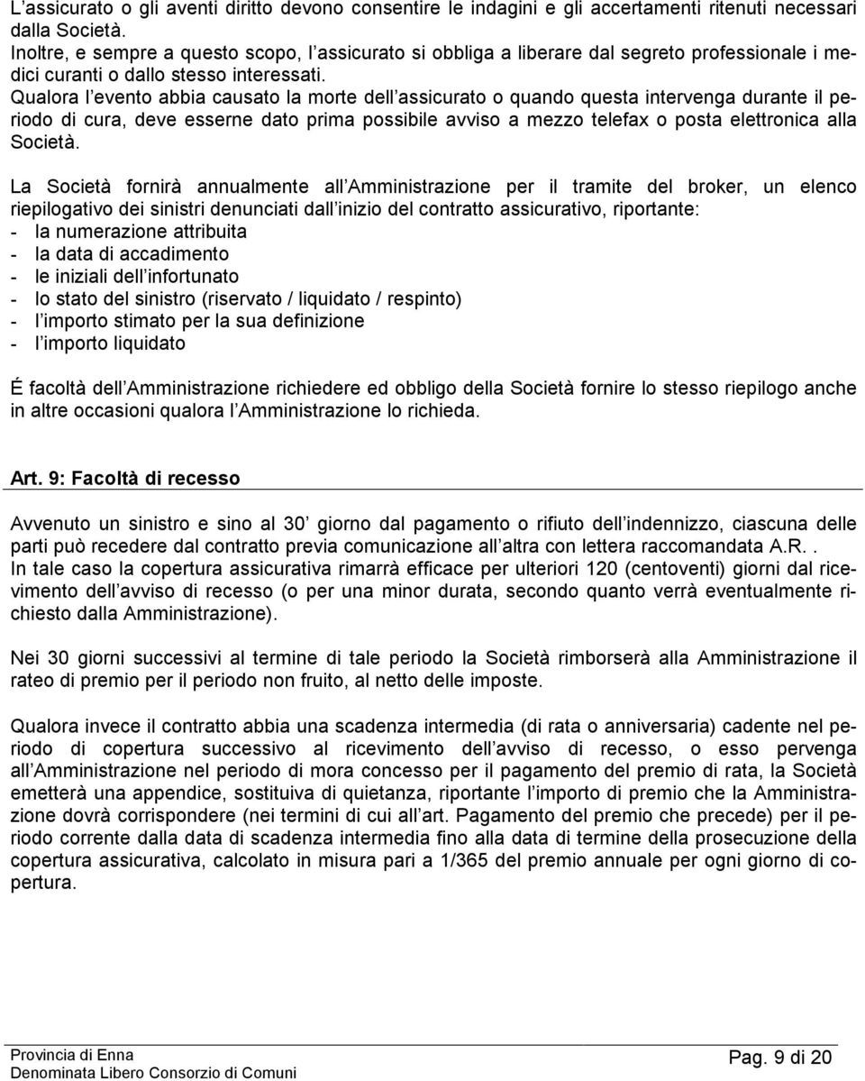 Qualora l evento abbia causato la morte dell assicurato o quando questa intervenga durante il periodo di cura, deve esserne dato prima possibile avviso a mezzo telefax o posta elettronica alla