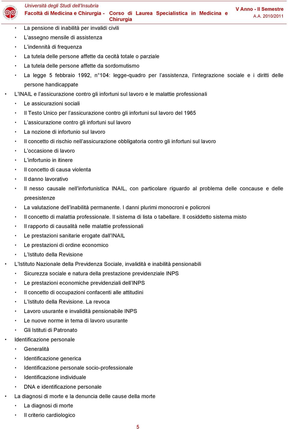 e le malattie professionali Le assicurazioni sociali Il Testo Unico per l assicurazione contro gli infortuni sul lavoro del 1965 L assicurazione contro gli infortuni sul lavoro La nozione di