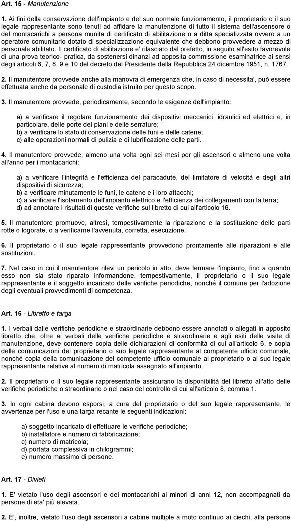 del montacarichi a persona munita di certificato di abilitazione o a ditta specializzata ovvero a un operatore comunitario dotato di specializzazione equivalente che debbono provvedere a mezzo di