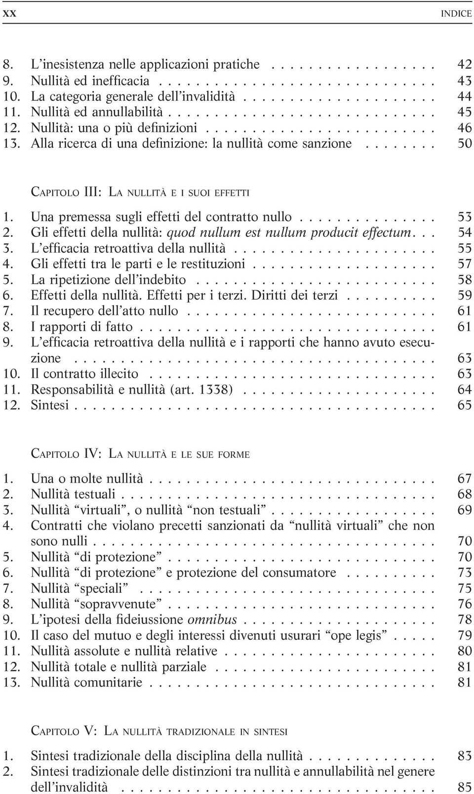 ....... 50 CAPITOLO III: LA NULLITÀ E I SUOI EFFETTI 1. Una premessa sugli effetti del contratto nullo............... 53 2. Gli effetti della nullità: quod nullum est nullum producit effectum... 54 3.