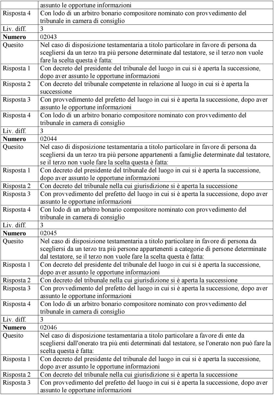 luogo in cui si è aperta la, dopo aver Risposta 2 Con decreto del tribunale competente in relazione al luogo in cui si è aperta la Con provvedimento del prefetto del luogo in cui si è aperta la, dopo