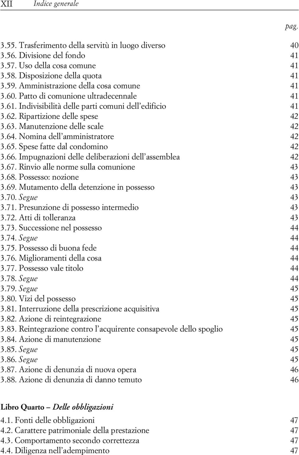 Manutenzione delle scale 42 3.64. Nomina dell amministratore 42 3.65. Spese fatte dal condomino 42 3.66. Impugnazioni delle deliberazioni dell assemblea 42 3.67.