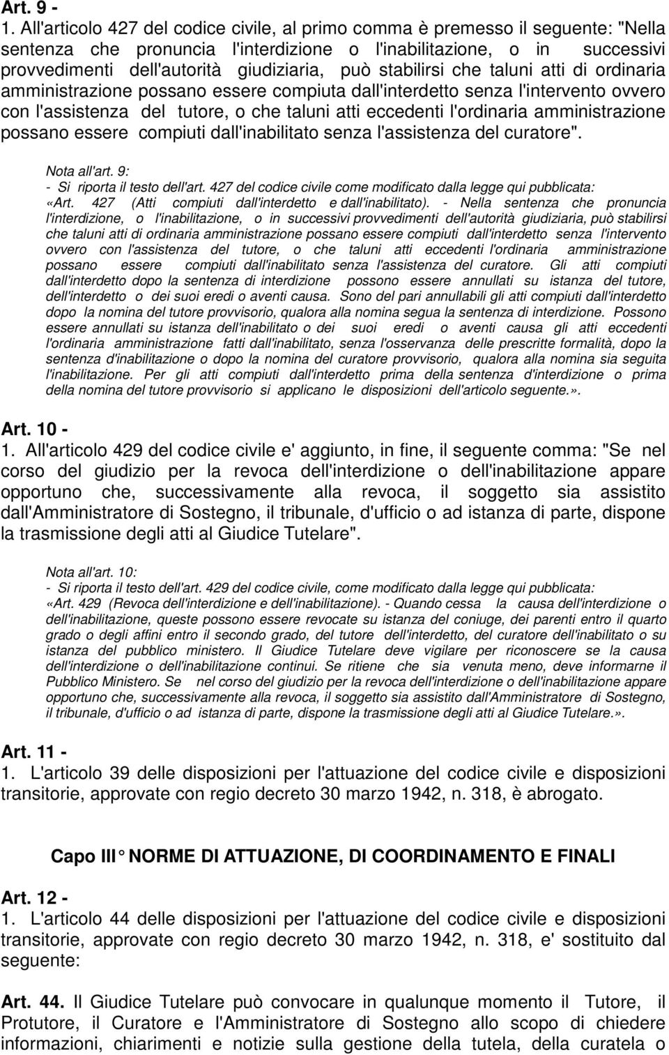 può stabilirsi che taluni atti di ordinaria amministrazione possano essere compiuta dall'interdetto senza l'intervento ovvero con l'assistenza del tutore, o che taluni atti eccedenti l'ordinaria