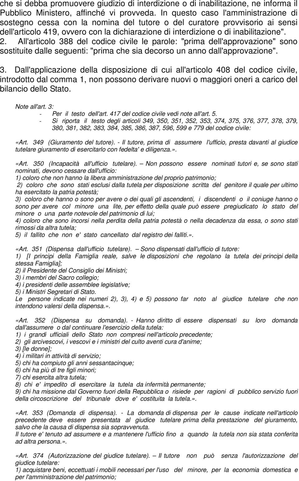 All'articolo 388 del codice civile le parole: "prima dell'approvazione" sono sostituite dalle seguenti: "prima che sia decorso un anno dall'approvazione". 3. Dall'applicazione della disposizione di cui all'articolo 408 del codice civile, introdotto dal comma 1, non possono derivare nuovi o maggiori oneri a carico del bilancio dello Stato.