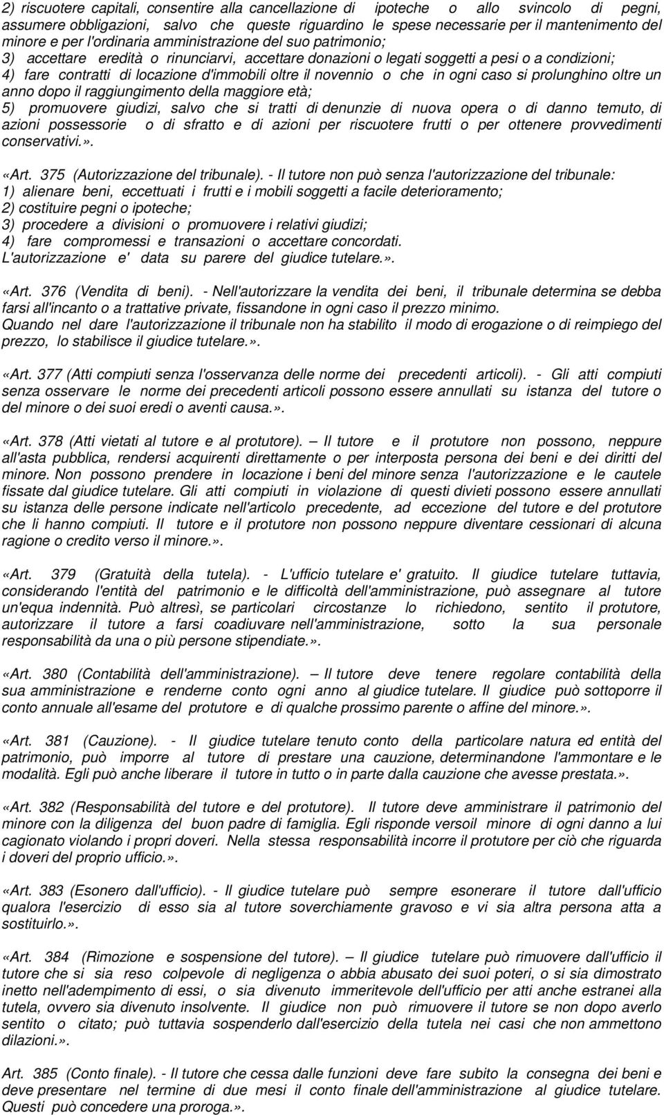 novennio o che in ogni caso si prolunghino oltre un anno dopo il raggiungimento della maggiore età; 5) promuovere giudizi, salvo che si tratti di denunzie di nuova opera o di danno temuto, di azioni