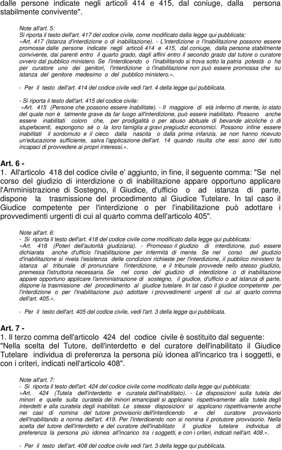 - L'interdizione o l'inabilitazione possono essere promosse dalle persone indicate negli articoli 414 e 415, dal coniuge, dalla persona stabilmente convivente, dai parenti entro il quarto grado,