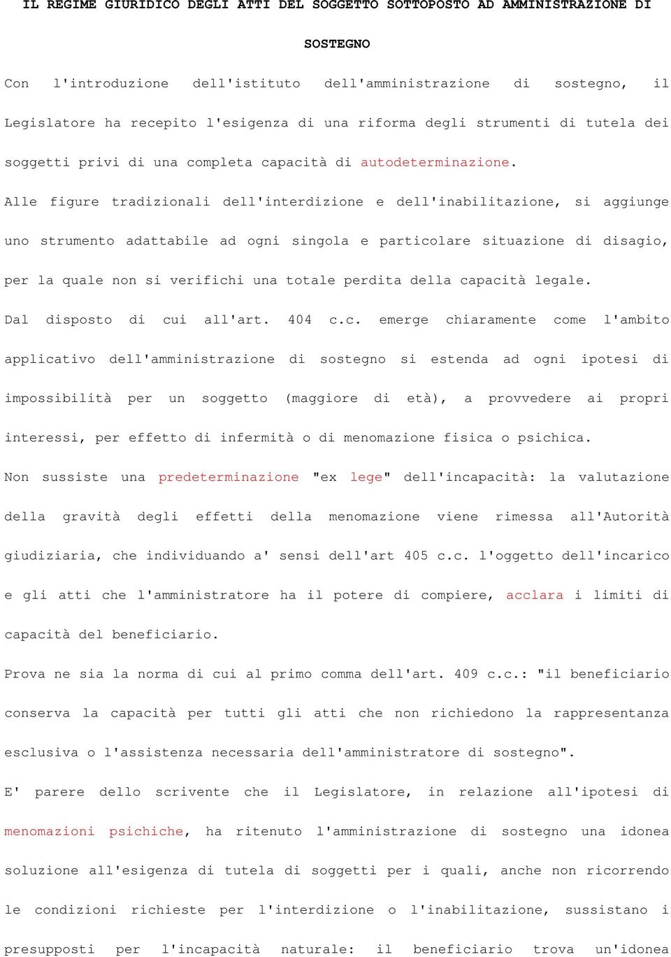 Alle figure tradizionali dell'interdizione e dell'inabilitazione, si aggiunge uno strumento adattabile ad ogni singola e particolare situazione di disagio, per la quale non si verifichi una totale