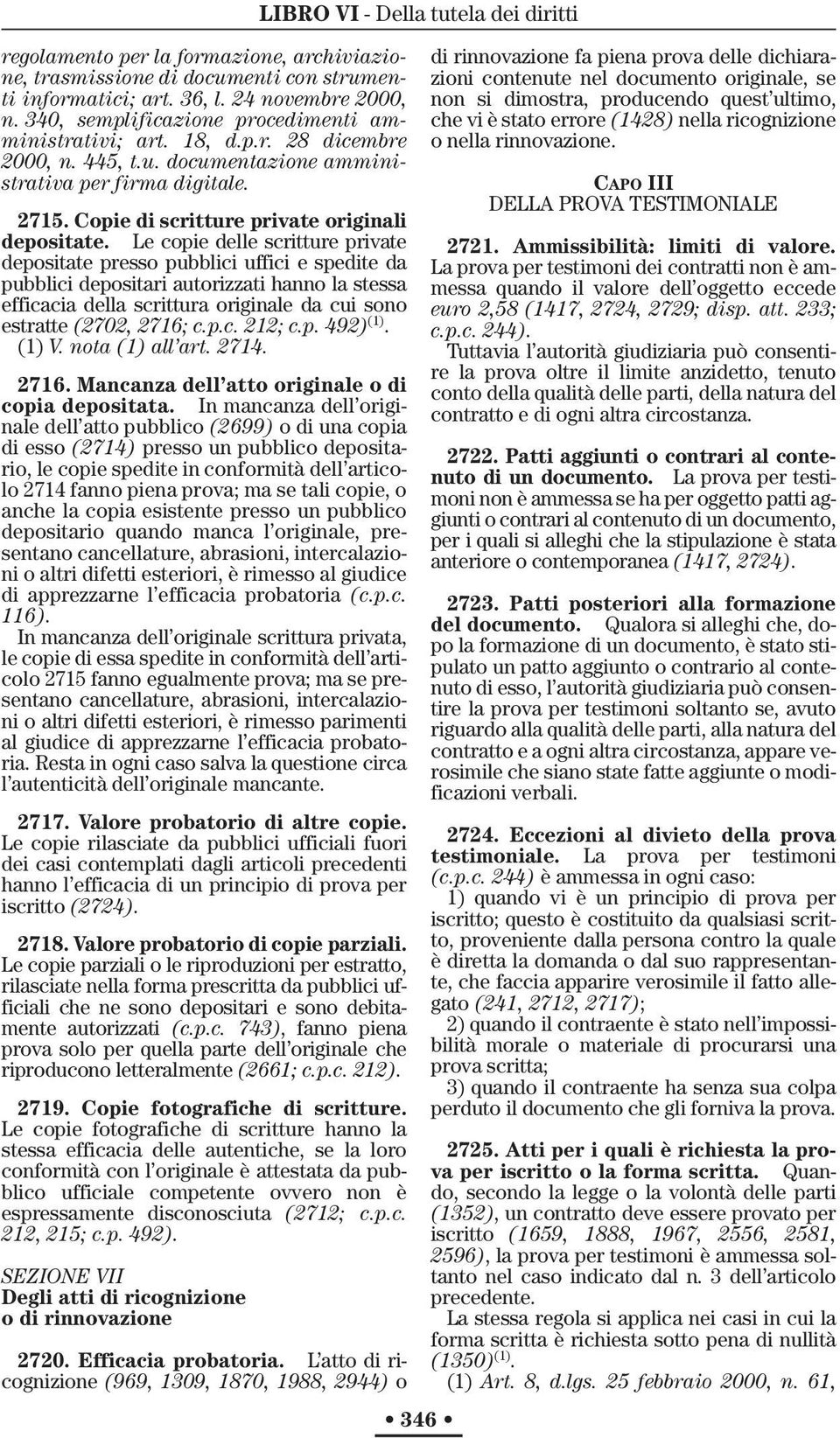 Le copie delle scritture private depositate presso pubblici uffici e spedite da pubblici depositari autorizzati hanno la stessa efficacia della scrittura originale da cui sono estratte (2702, 2716; c.