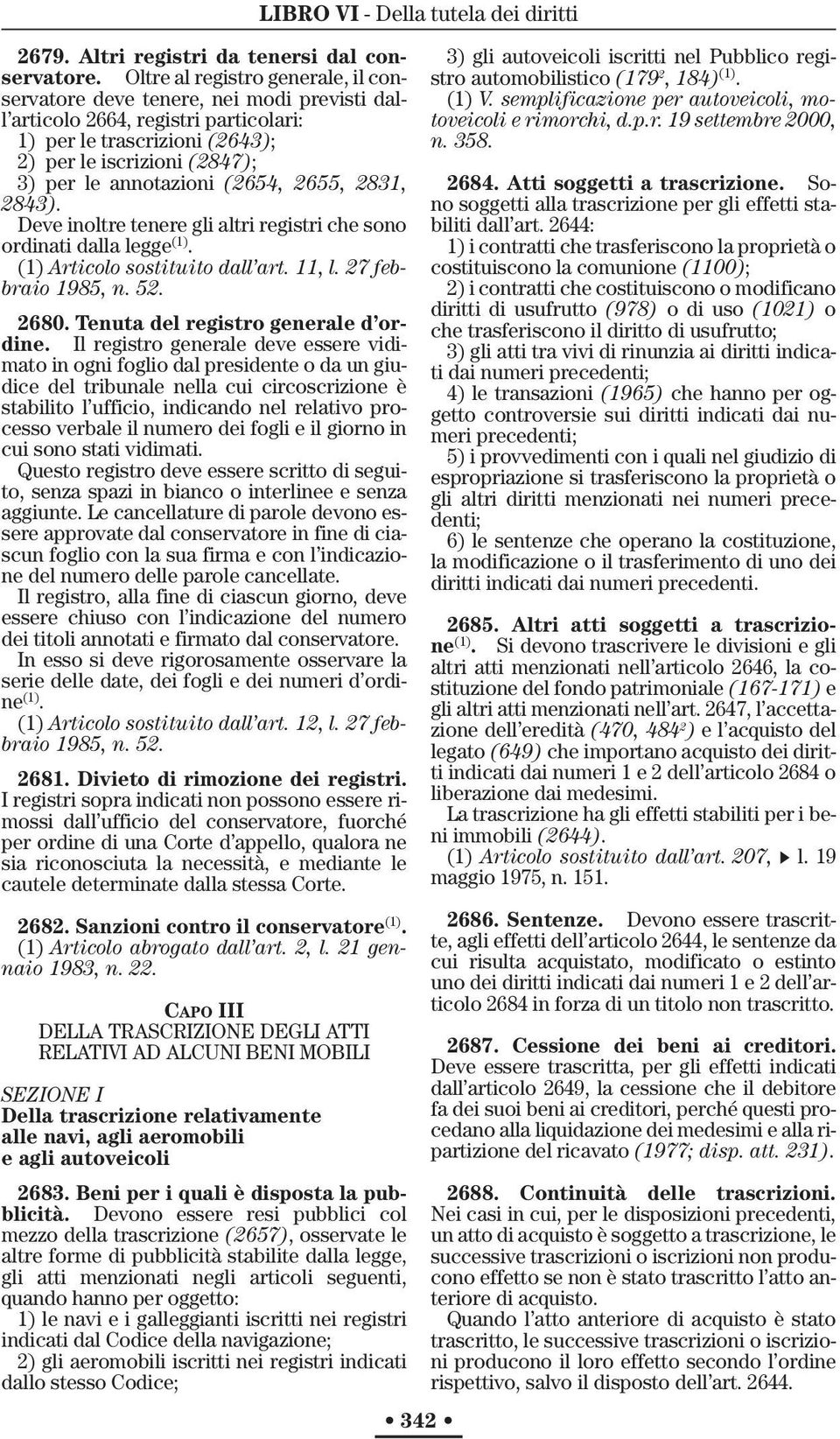 (2654, 2655, 2831, 2843). Deve inoltre tenere gli altri registri che sono ordinati dalla legge (1). (1) Articolo sostituito dall art. 11, l. 27 febbraio 1985, n. 52. 2680.