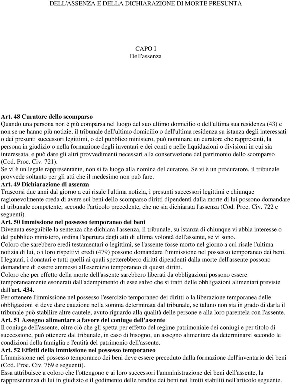 o dell'ultima residenza su istanza degli interessati o dei presunti successori legittimi, o del pubblico ministero, può nominare un curatore che rappresenti, la persona in giudizio o nella formazione