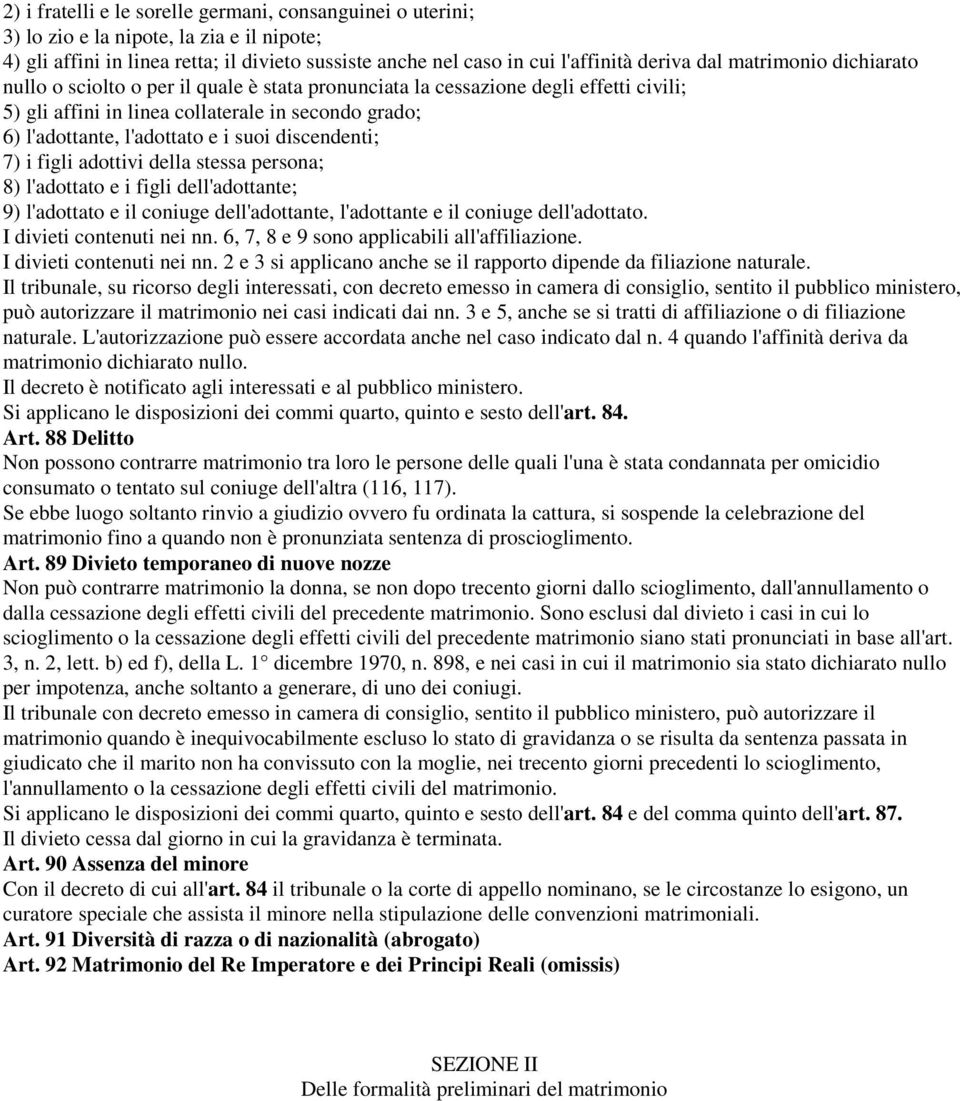 discendenti; 7) i figli adottivi della stessa persona; 8) l'adottato e i figli dell'adottante; 9) l'adottato e il coniuge dell'adottante, l'adottante e il coniuge dell'adottato.