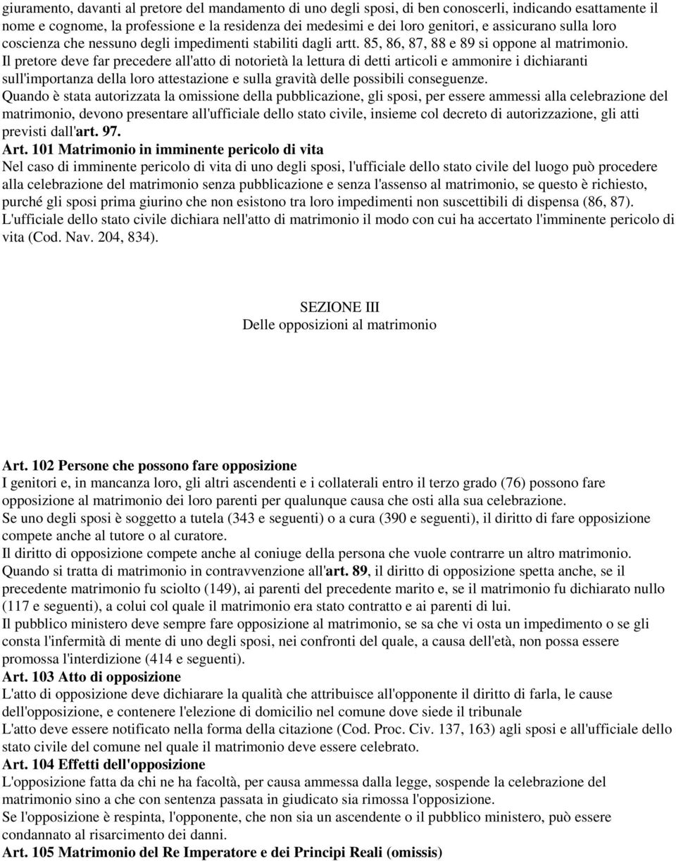 Il pretore deve far precedere all'atto di notorietà la lettura di detti articoli e ammonire i dichiaranti sull'importanza della loro attestazione e sulla gravità delle possibili conseguenze.