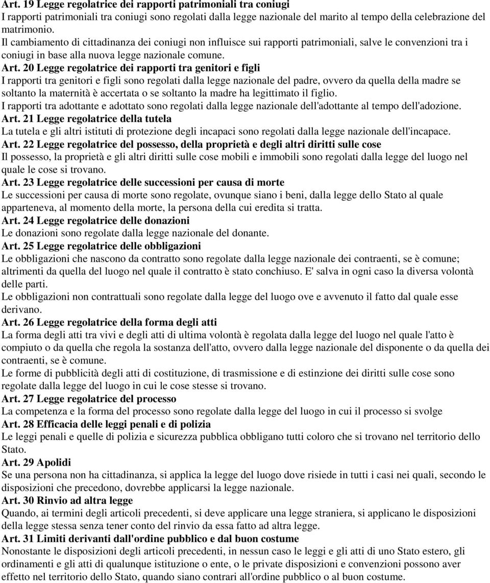 20 Legge regolatrice dei rapporti tra genitori e figli I rapporti tra genitori e figli sono regolati dalla legge nazionale del padre, ovvero da quella della madre se soltanto la maternità è accertata