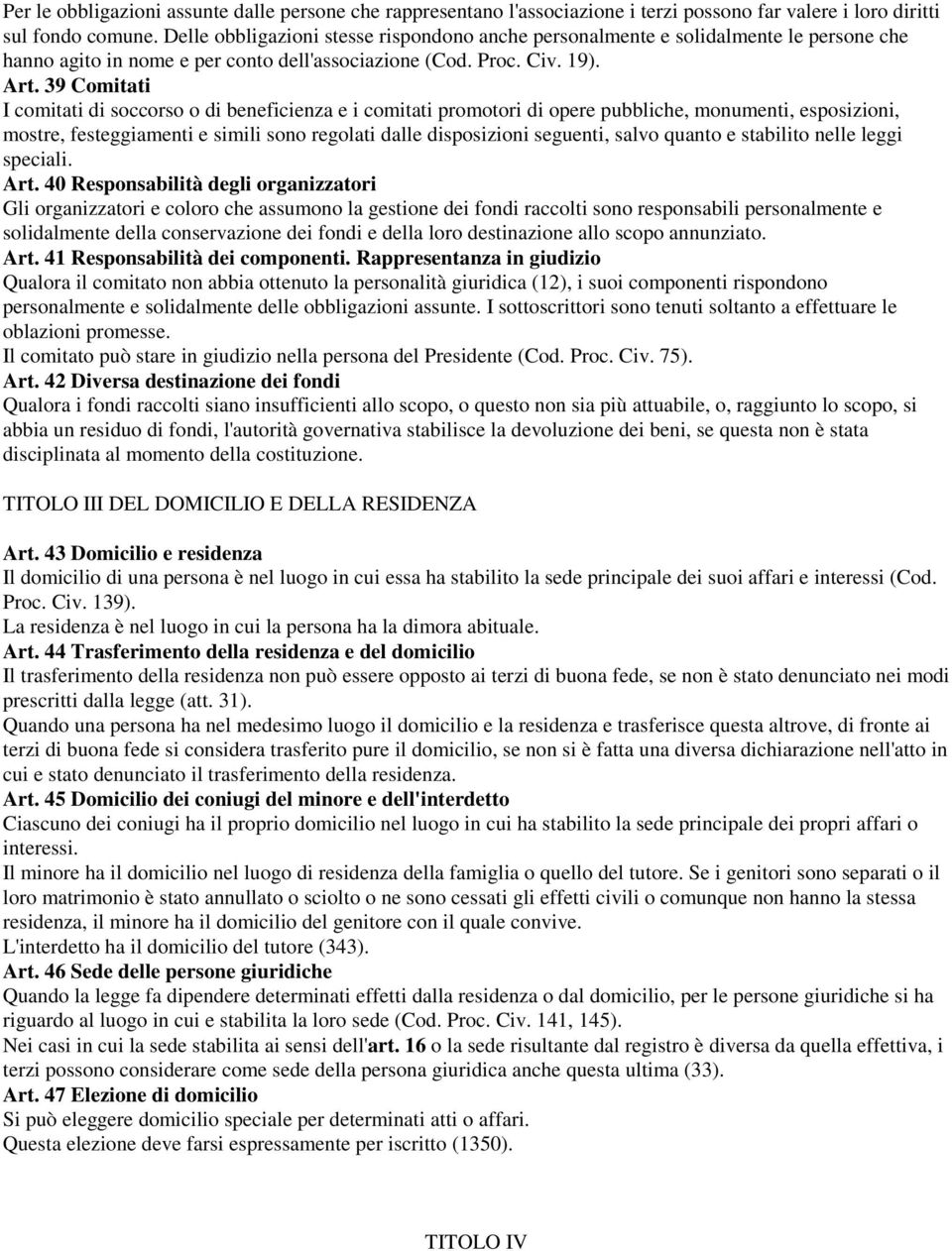 39 Comitati I comitati di soccorso o di beneficienza e i comitati promotori di opere pubbliche, monumenti, esposizioni, mostre, festeggiamenti e simili sono regolati dalle disposizioni seguenti,