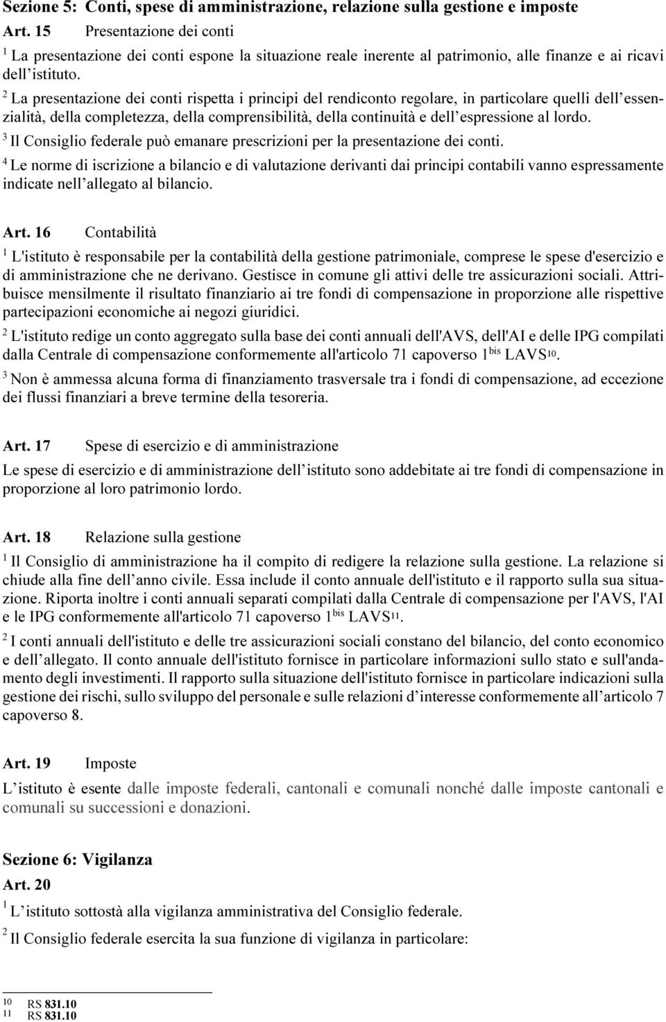 La presentazione dei conti rispetta i principi del rendiconto regolare, in particolare quelli dell essenzialità, della completezza, della comprensibilità, della continuità e dell espressione al lordo.