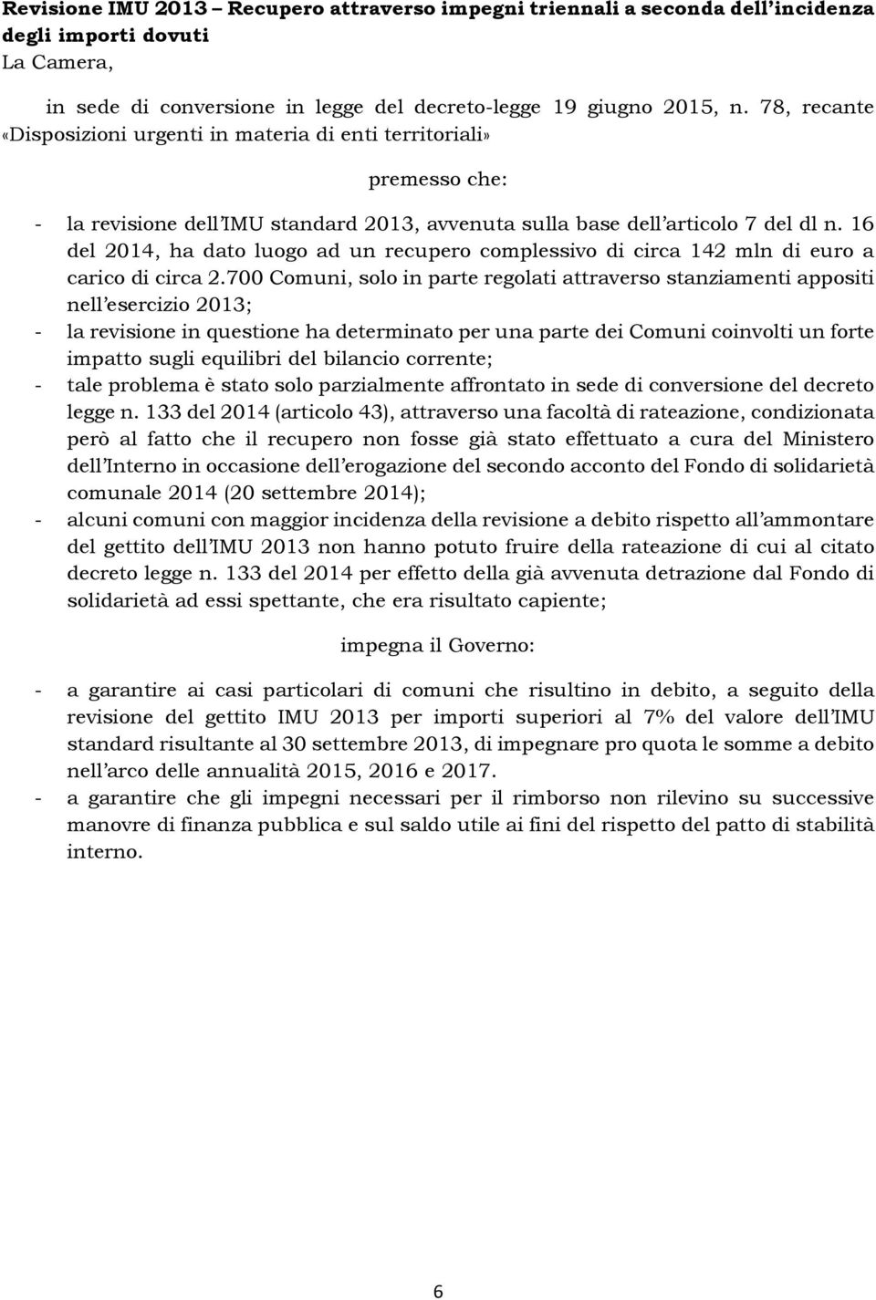 700 Comuni, solo in parte regolati attraverso stanziamenti appositi nell esercizio 2013; - la revisione in questione ha determinato per una parte dei Comuni coinvolti un forte impatto sugli equilibri