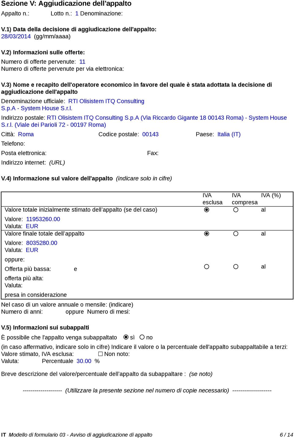 3) Nome e recapito dell'operatore economico in favore del quale è stata adottata la decisione di aggiudicazione dell'appalto Denominazione ufficiale: RTI Olisistem ITQ Consulting S.p.A - System House S.