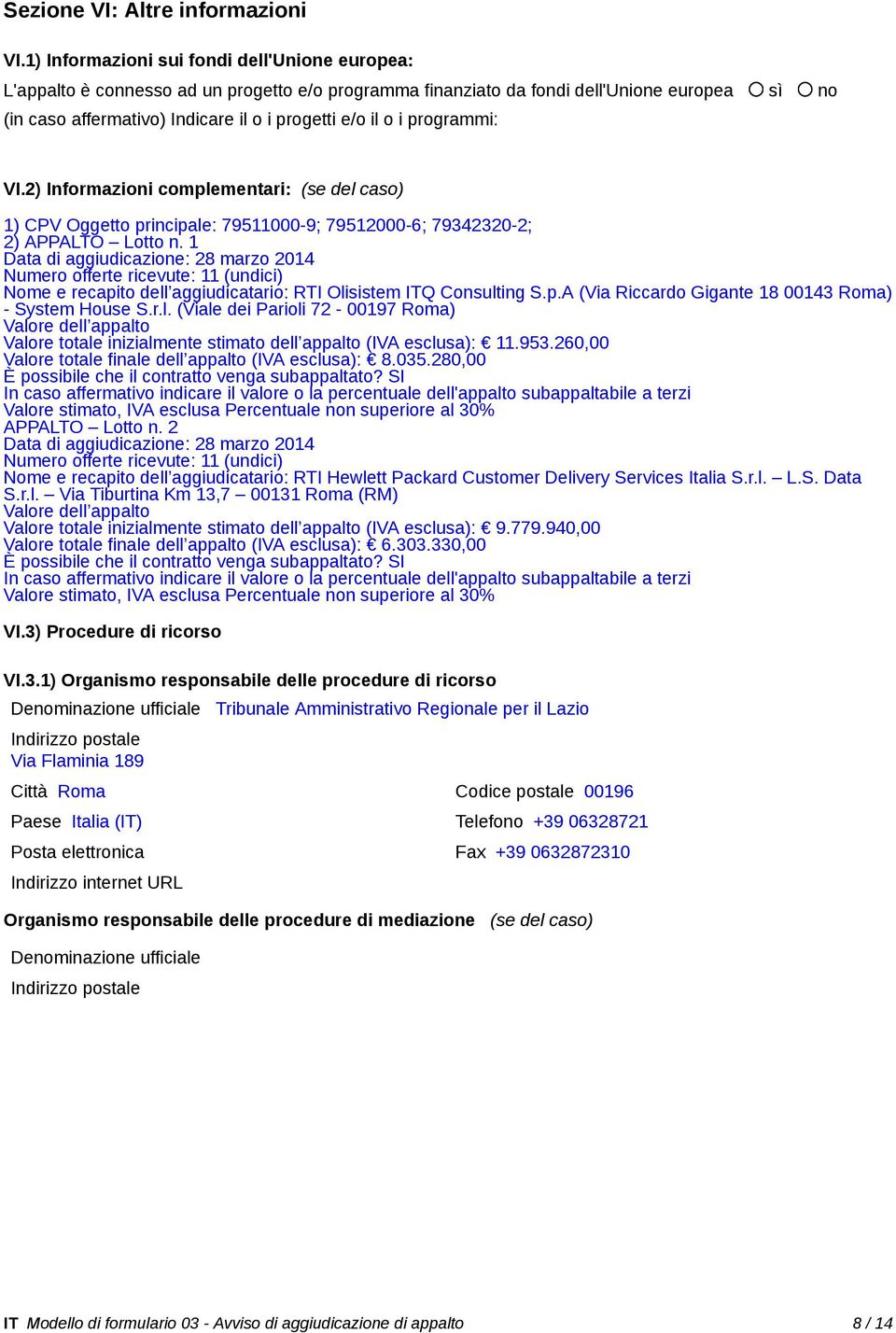 i programmi: VI.2) Informazioni complementari: (se del caso) 1) CPV Oggetto principale: 79511000-9; 79512000-6; 79342320-2; 2) APPALTO Lotto n.