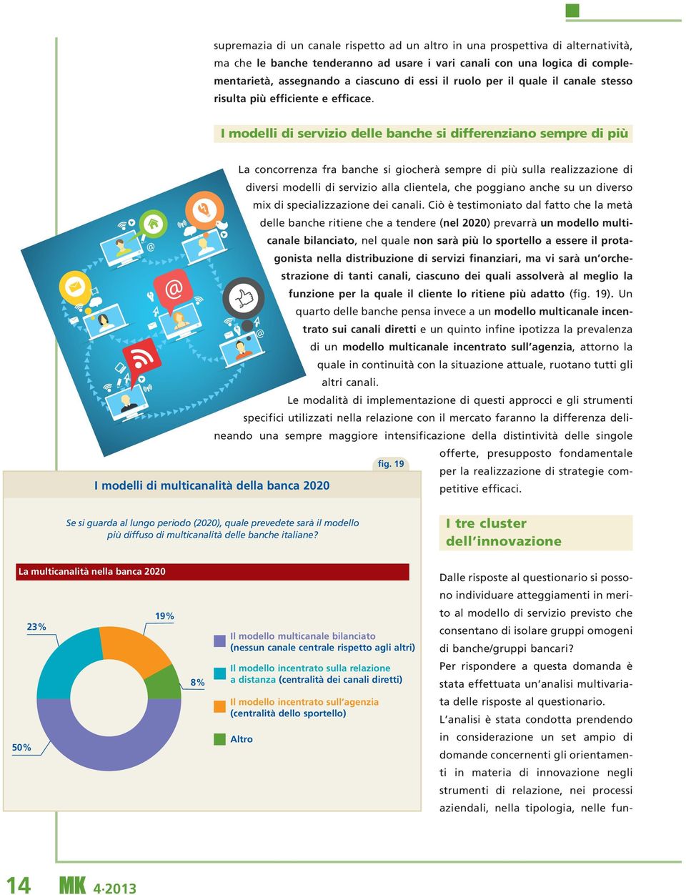 I modelli di servizio delle banche si differenziano sempre di più La concorrenza fra banche si giocherà sempre di più sulla realizzazione di diversi modelli di servizio alla clientela, che poggiano