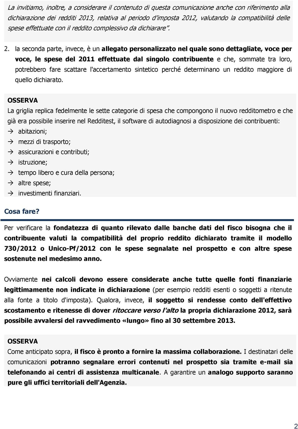 la seconda parte, invece, è un allegato personalizzato nel quale sono dettagliate, voce per voce, le spese del 2011 effettuate dal singolo contribuente e che, sommate tra loro, potrebbero fare