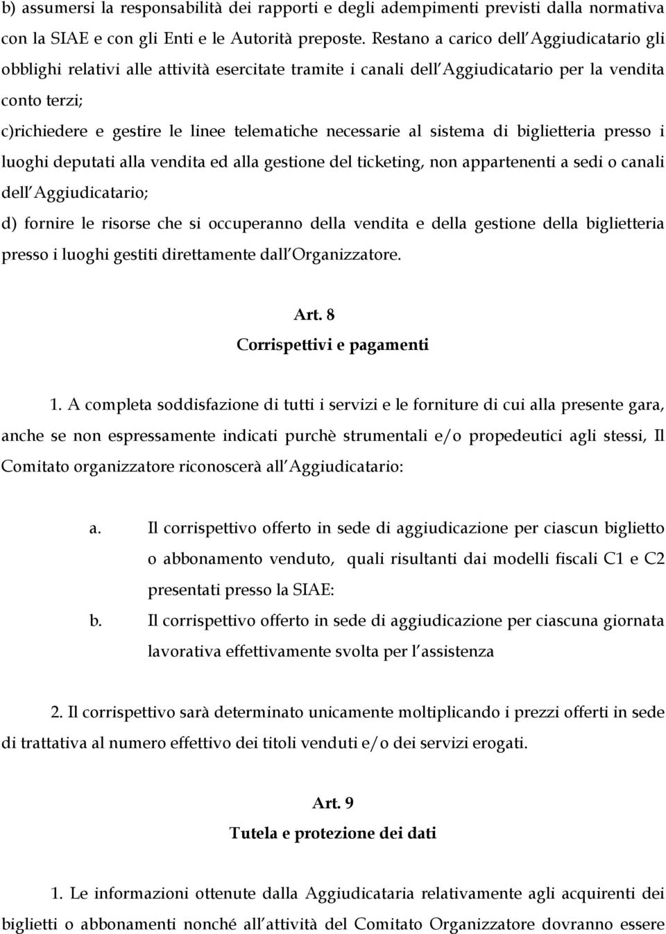 necessarie al sistema di biglietteria presso i luoghi deputati alla vendita ed alla gestione del ticketing, non appartenenti a sedi o canali dell Aggiudicatario; d) fornire le risorse che si