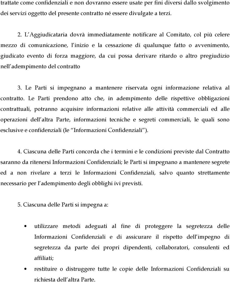 cui possa derivare ritardo o altro pregiudizio nell adempimento del contratto 3. Le Parti si impegnano a mantenere riservata ogni informazione relativa al contratto.