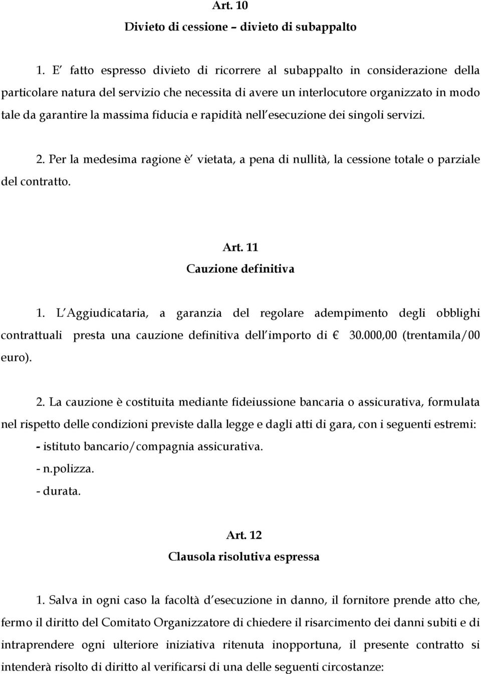 fiducia e rapidità nell esecuzione dei singoli servizi. del contratto. 2. Per la medesima ragione è vietata, a pena di nullità, la cessione totale o parziale Art. 11 Cauzione definitiva 1.