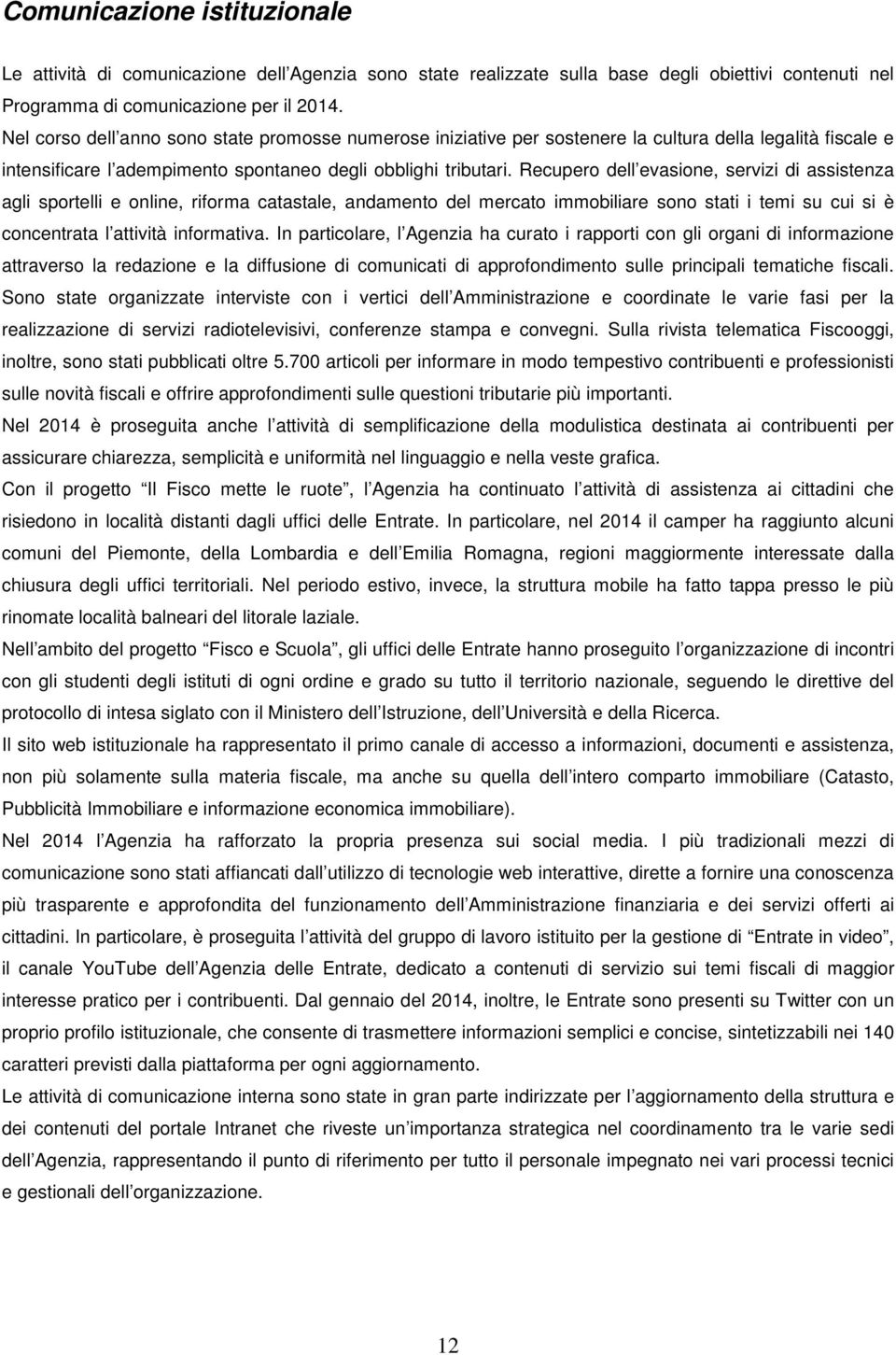 Recupero dell evasione, servizi di assistenza agli sportelli e online, riforma catastale, andamento del mercato immobiliare sono stati i temi su cui si è concentrata l attività informativa.