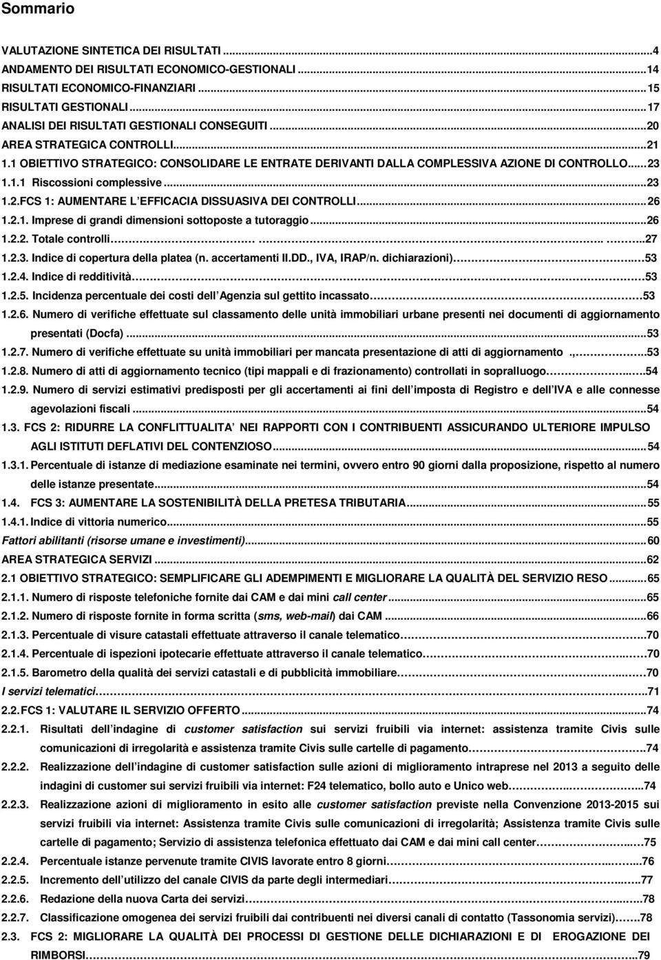 .. 23 1.2.FCS 1: AUMENTARE L EFFICACIA DISSUASIVA DEI CONTROLLI... 26 1.2.1. Imprese di grandi dimensioni sottoposte a tutoraggio... 26 1.2.2. Totale controlli.....27 1.2.3. Indice di copertura della platea (n.