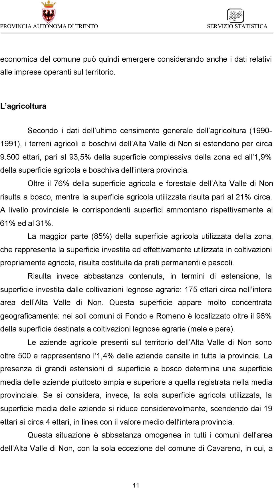 500 ettari, pari al 93,5% della superficie complessiva della zona ed all 1,9% della superficie agricola e boschiva dell intera provincia.