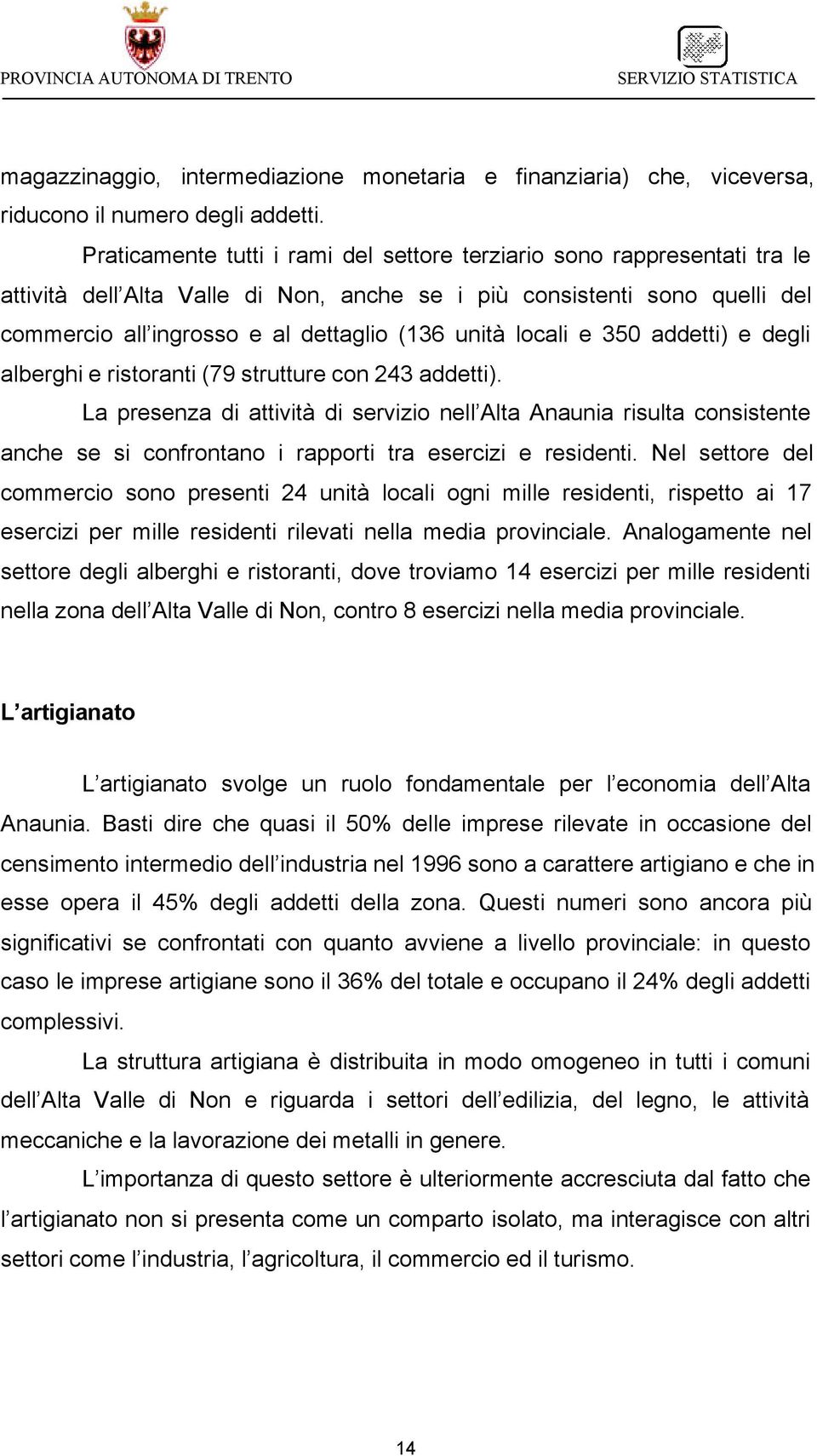 locali e 350 addetti) e degli alberghi e ristoranti (79 strutture con 243 addetti).