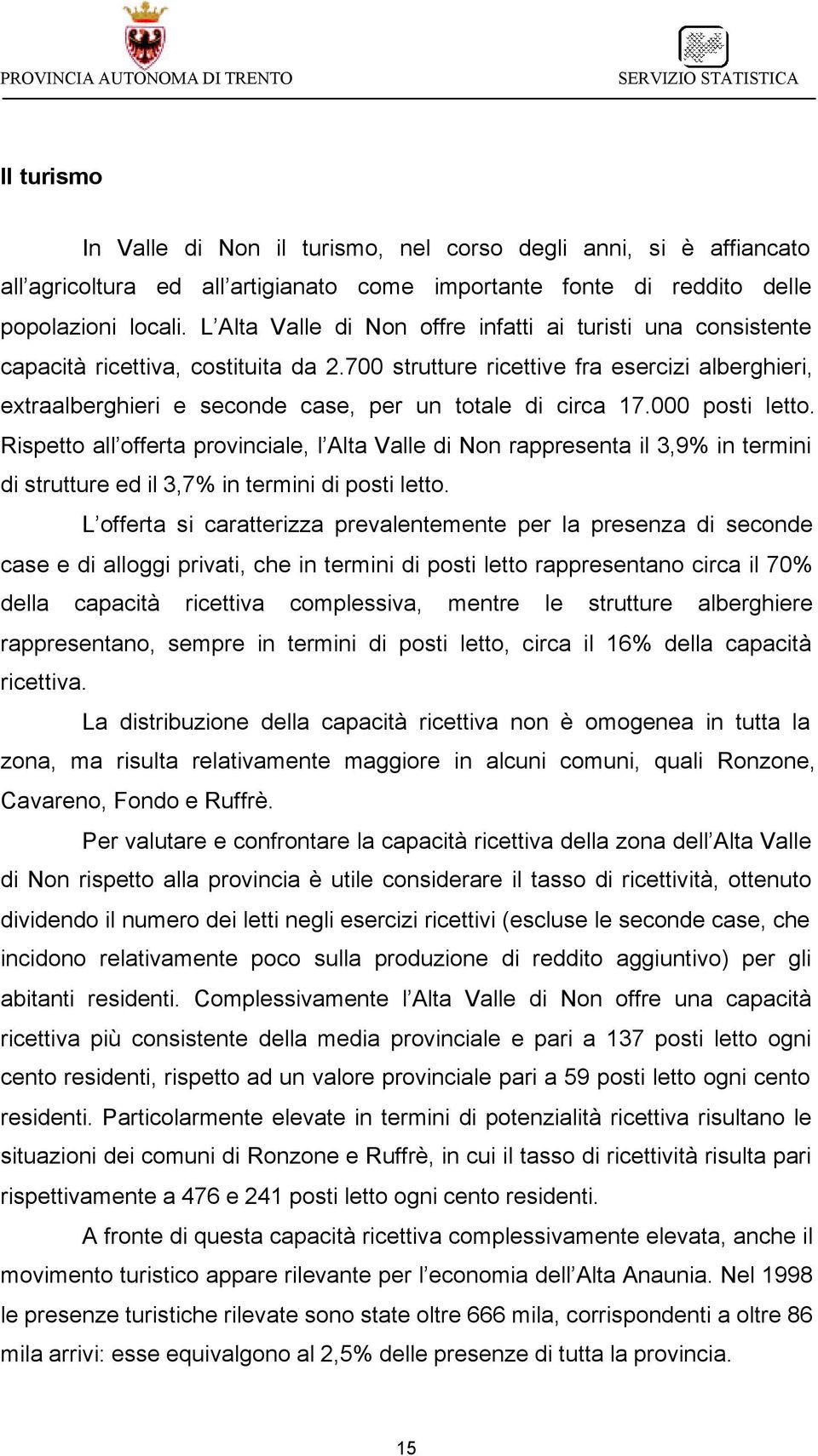 700 strutture ricettive fra esercizi alberghieri, extraalberghieri e seconde case, per un totale di circa 17.000 posti letto.