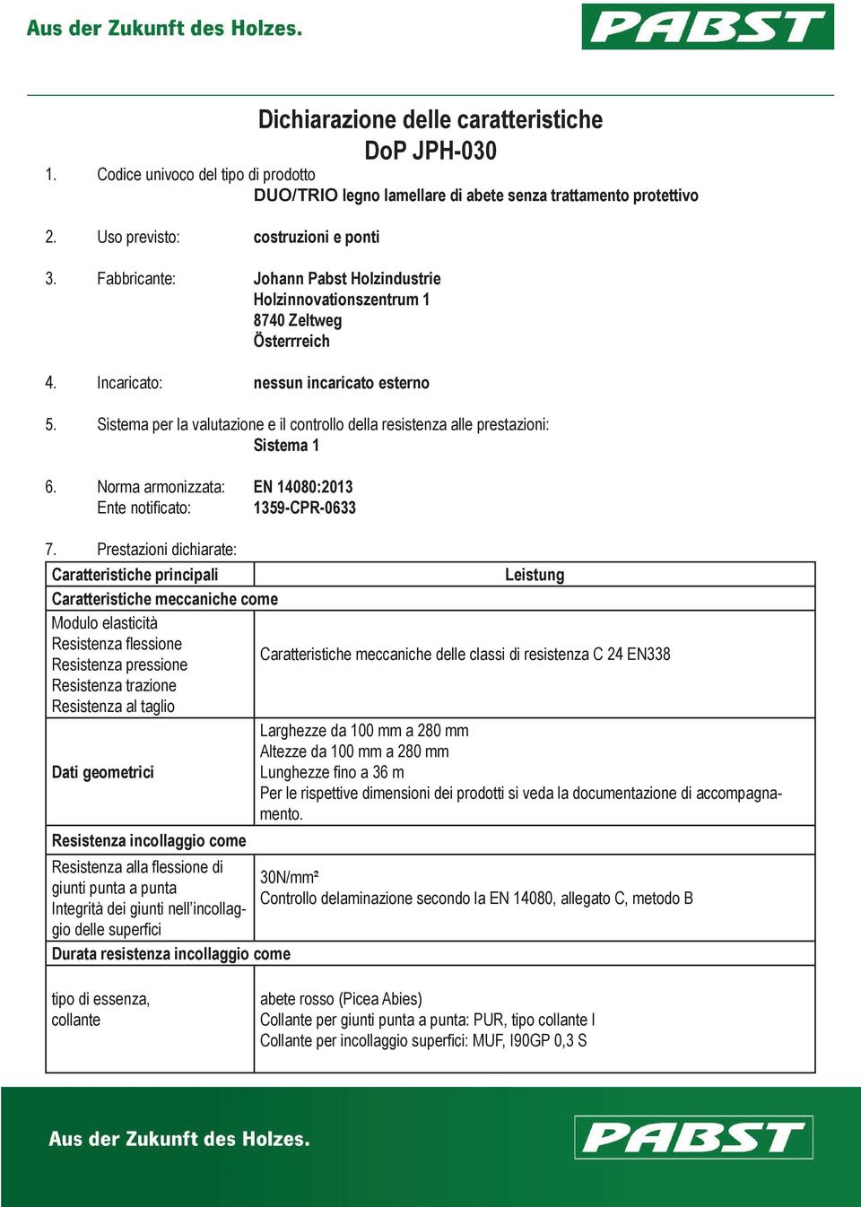 Sistema per la valutazione e il controllo della resistenza alle prestazioni: Sistema 1 6. Norma armonizzata: EN 14080:2013 Ente notificato: 1359-CPR-0633 7.