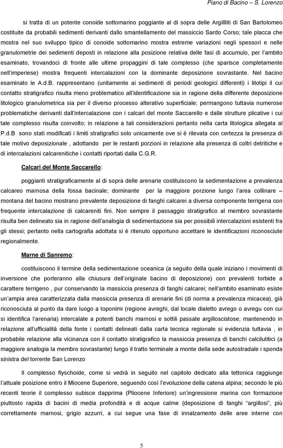 di accumulo, per l ambito esaminato, trovandoci di fronte alle ultime propaggini di tale complesso (che sparisce completamente nell imperiese) mostra frequenti intercalazioni con la dominante