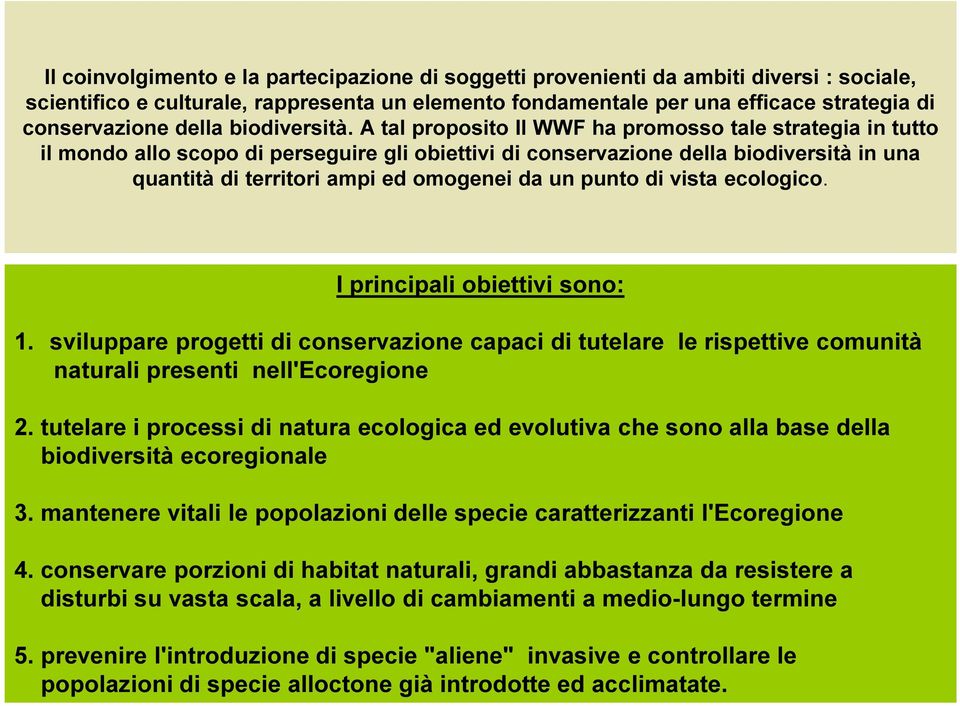 A tal proposito Il WWF ha promosso tale strategia in tutto il mondo allo scopo di perseguire gli obiettivi di conservazione della biodiversità in una quantità di territori ampi ed omogenei da un