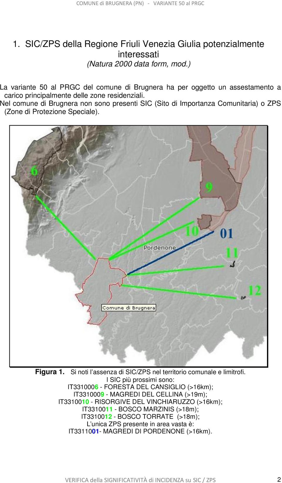 Nel comune di Brugnera non sono presenti SIC (Sito di Importanza Comunitaria) o ZPS (Zone di Protezione Speciale). Figura 1. Si noti l assenza di SIC/ZPS nel territorio comunale e limitrofi.