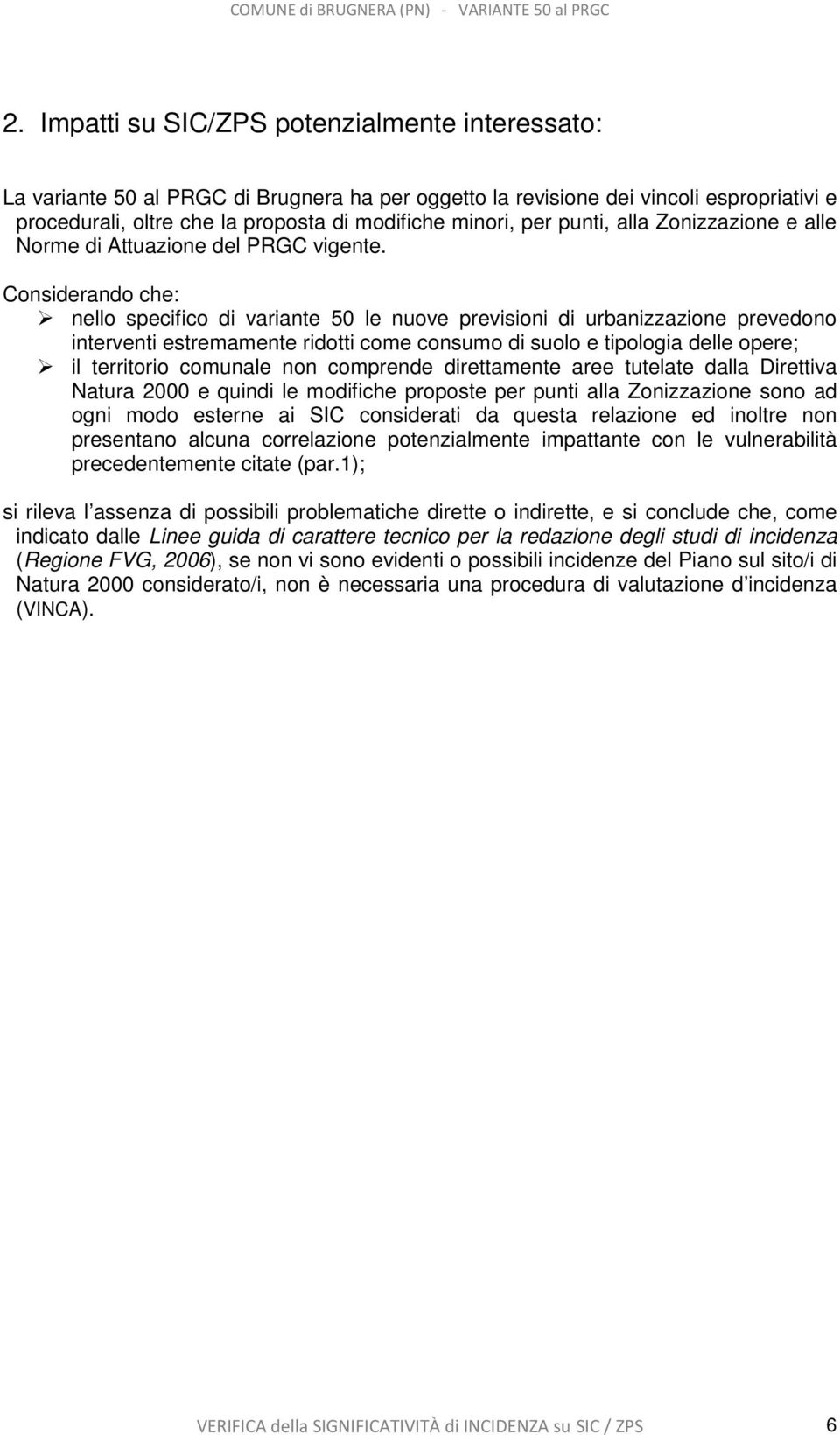 Considerando che: nello specifico di variante 50 le nuove previsioni di urbanizzazione prevedono interventi estremamente ridotti come consumo di suolo e tipologia delle opere; il territorio comunale